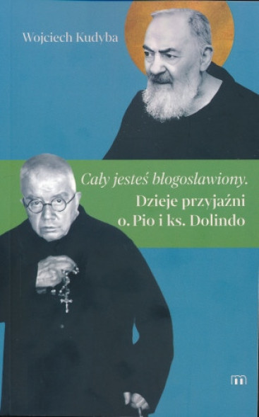 Cały jesteś błogosławiony. Dzieje przyjaźni o. Pio i ks. Dolindo - Wojciech Kudyba : Biografie religijne