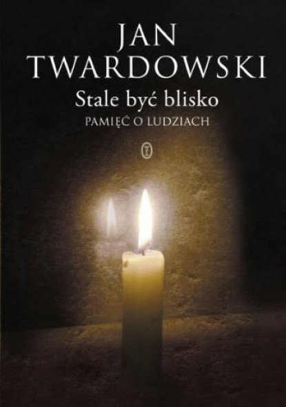 Stale być blisko. Pamięć o ludziach - ks. Jan Twardowski : Poradniki duchowe