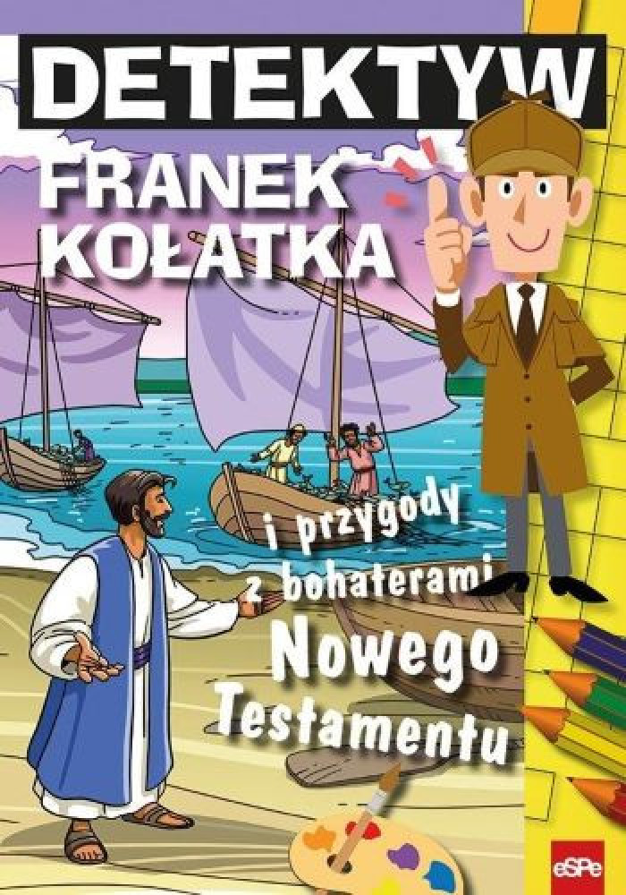 Detektyw Franek Kołatka i przygody z bohaterami Nowego Testamentu : Książki religijne dla dzieci i młodzieży