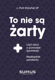 To nie są żarty, czyli rzecz o powadze spowiedzi - o. Piotr Różański SP : Poradniki duchowe