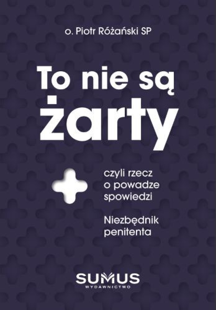To nie są żarty, czyli rzecz o powadze spowiedzi - o. Piotr Różański SP : Poradniki duchowe