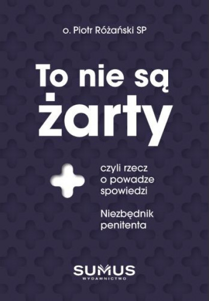 To nie są żarty, czyli rzecz o powadze spowiedzi - o. Piotr Różański SP : Poradniki duchowe
