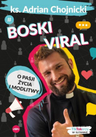 Boski viral. O pasji życia i modlitwy - ks. Adrian Chojnicki : Poradnik duchowy