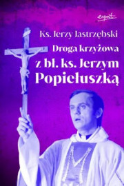 Droga krzyżowa z bł. ks. Jerzym Popiełuszką - ks. Jerzy Jastrzębski : Modlitewniki