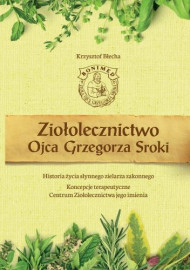 Ziołolecznictwo Ojca Grzegorza Sroki - Krzysztof Błecha : Poradniki o zdrowiu