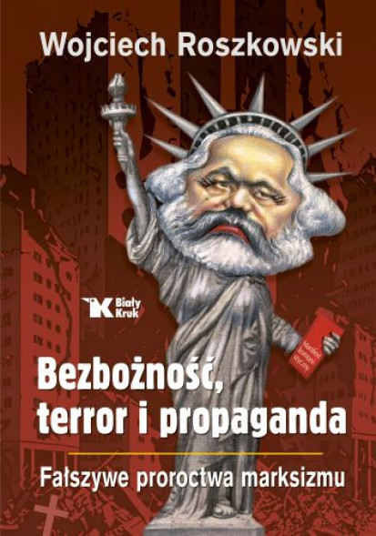 Bezbożność, terror i propaganda. Fałszywe proroctwa marksizmu - prof. Wojciech Roszkowski : Literatura faktu. Publicystyka