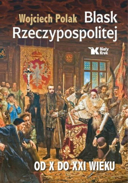Blask Rzeczypospolitej Od X do XXI wieku - prof. Wojciech Polak : Historia Polski