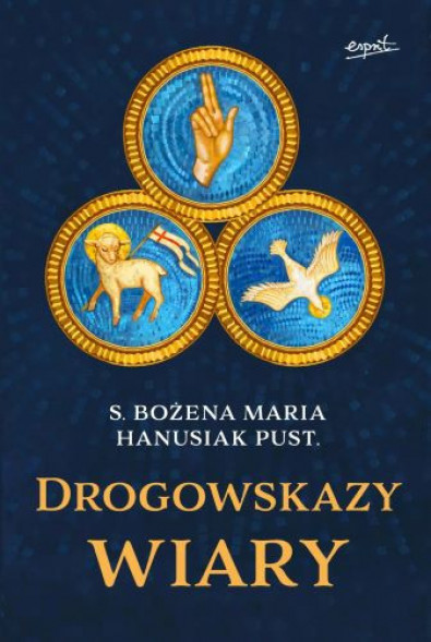 Drogowskazy wiary - s. Bożena Maria Hanusiak : Poradniki duchowe
