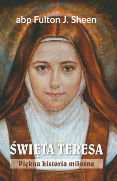 Święta Teresa. Piękna historia miłosna - abp Fulton J. Sheen : Biografie religijne