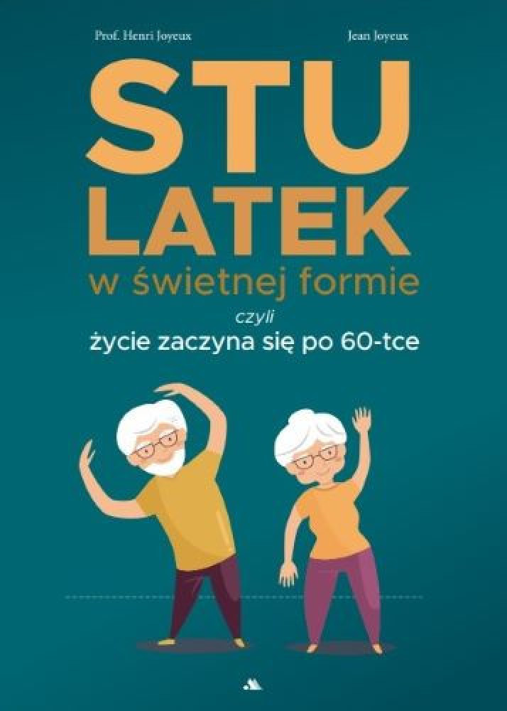 Stulatek w świetnej formie, czyli życie zaczyna się po 60-tce - Prof. Henn Joyeux Jean Joyeux : Poradniki o zdrowiu