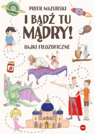 I bądź tu mądry! Bajki  filozoficzne - Piotr Mazurski : Książki dla dzieci i młodzieży