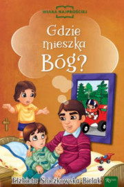 Gdzie mieszka Bóg. Seria: Wiara najprościej - Elżbieta  Śnieżkowska-Bielak : Książki religijne dla dzieci i młodzieży