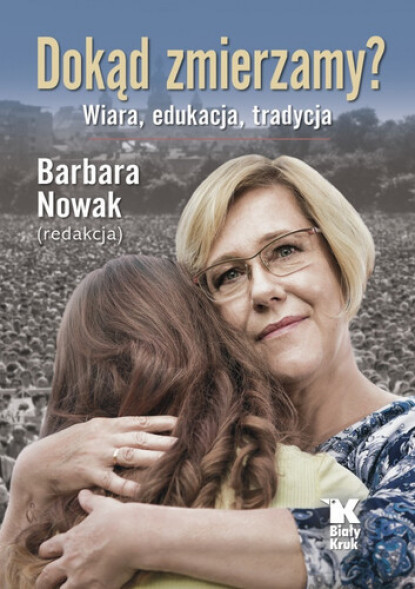 Dokąd zmierzamy? Wiara, edukacja, tradycja - Barbara Nowak : Literatura faktu, publicystyka