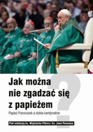 Jak można nie zgadzać się z papieżem - ks. Wojciech Pikor, ks. Jan Perszon : Literatura religijna