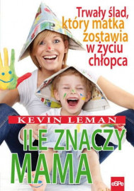 Ile znaczy mama - Kevin Leman : Rodzina. Małżeństwo. Wychowanie. Miłość