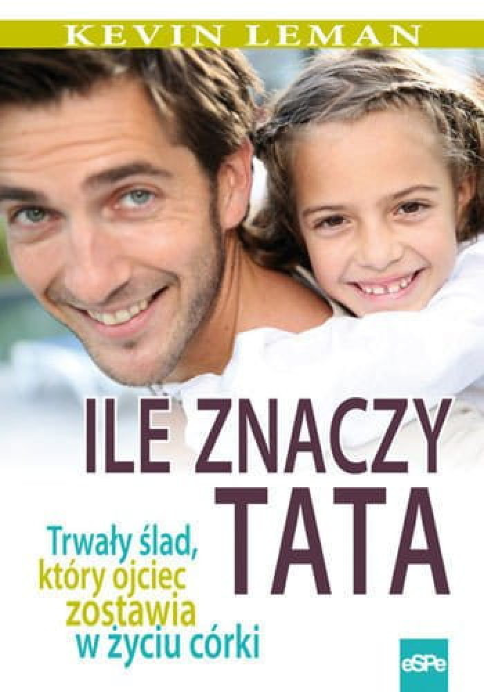 Ile znaczy tata - Kevin Leman : Rodzina. Małżeństwo. Wychowanie. Miłość