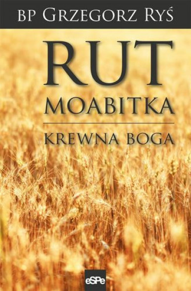 Rut Moabitka. Krewna Boga - bp.  Grzegorz Ryś : Objawienia¸ wizje¸ cuda