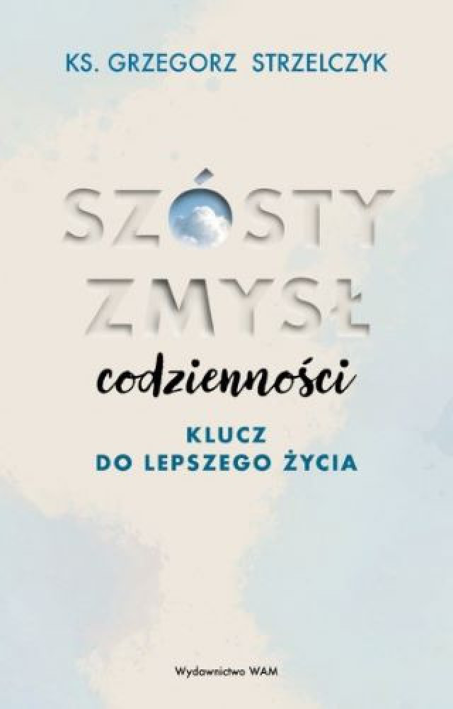 Szósty zmysł codzienności - ks. Grzegorz Strzelczyk : Poradniki duchowe