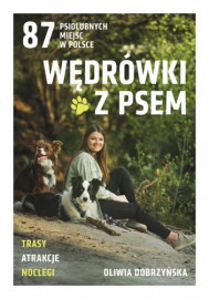 Wędrówki z psem. 87 psiolubnych miejsc w Polsce - Oliwia Dobrzyńska : Turystyka. Podróże. Przewodniki
