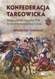 Konfederacja targowicka. Wojna polsko-rosyjska 1792 w obronie Konstytucji 3 maja - Władysław Smoleński : Historia Polski
