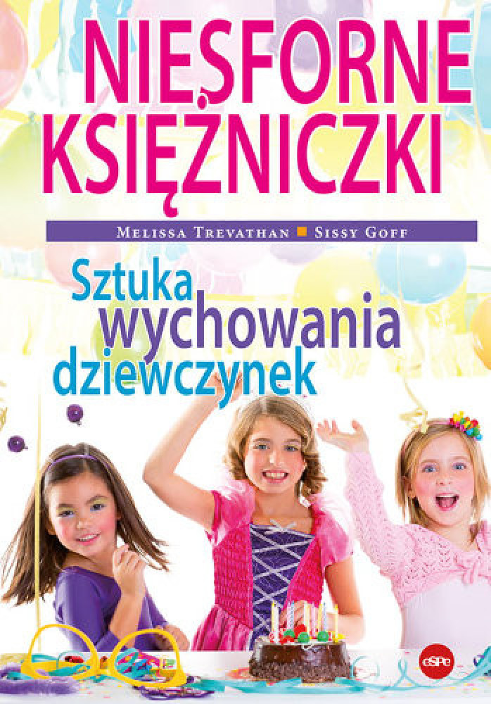 Niesforne księżniczki. Sztuka wychowania dziewczynek - Melissa Trevathan, Sissy Goff : Poradniki