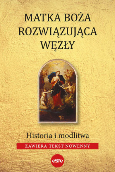 Matka Boża rozwiązująca węzły. Historia i modlitwa : Modlitewniki