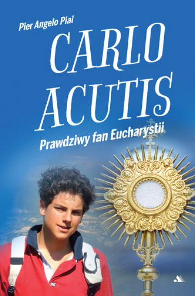 Carlo Acutis. Prawdziwy fan Eucharystii - Pier Angelo Piai : Poradniki duchowe