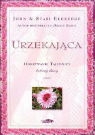 Urzekająca. Odkrywanie tajemnicy kobiecej duszy - John Eldredge, Stasi Eldredge : Poradniki duchowe