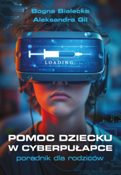 Pomoc dziecku w cyberpułapce - Bogna Białecka, Aleksandra Gil : Rodzina. Małżeństwo. Wychowanie. Miłość
