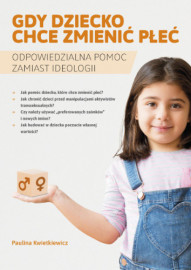 Gdy dziecko chce zmienić płeć - Paulina Kwietkiewicz : Rodzina. małżeństwo. Wychowanie. Miłość