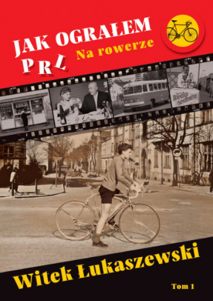 Jak ograłem PRL. Tom.1 Na rowerze - Witek Łukaszewski : Powieści