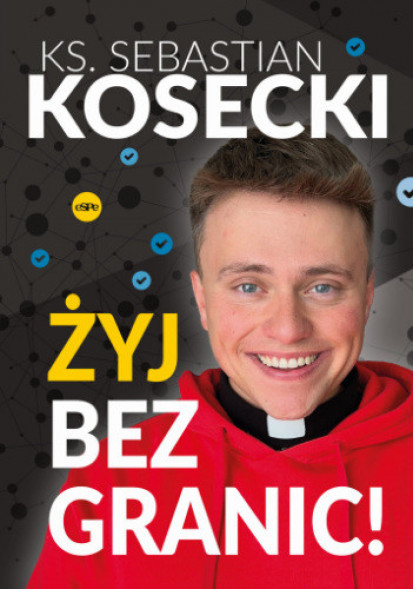 Żyj bez granic - ks. Sebastian Kosecki : Poradniki duchowe