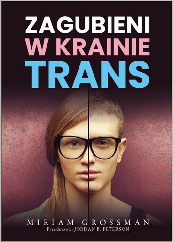 Zagubieni w krainie trans - dr Miriam Grossman : Rodzina. Małżeństwo. Wychowanie. Miłość