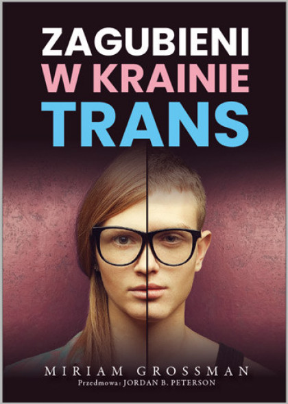 Zagubieni w krainie trans - dr Miriam Grossman : Rodzina. Małżeństwo. Wychowanie. Miłość
