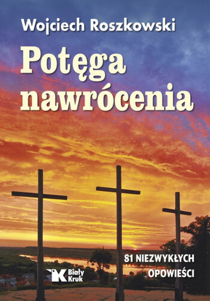 Potęga nawrócenia. 81 niezwykłych opowieści - Wojciech Roszkowski : Świadectwa
