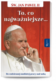 To, co najważniejsze... Do codziennej osobistej pracy nad sobą - Św. Jan Paweł II : Poradniki duchowe