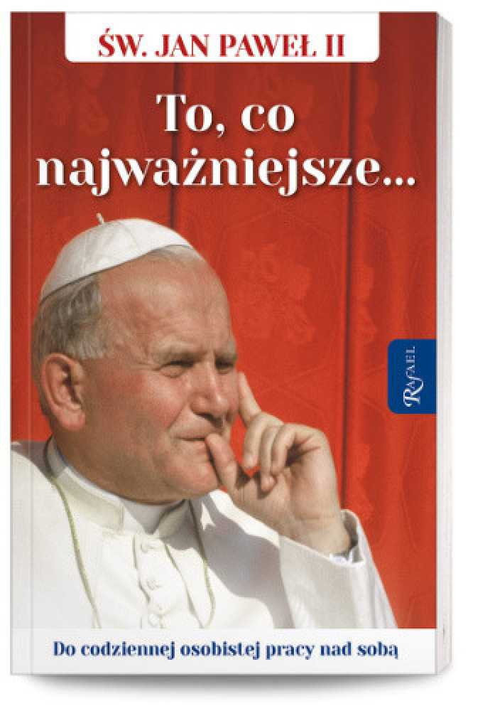To, co najważniejsze... Do codziennej osobistej pracy nad sobą - Św. Jan Paweł II : Poradniki duchowe
