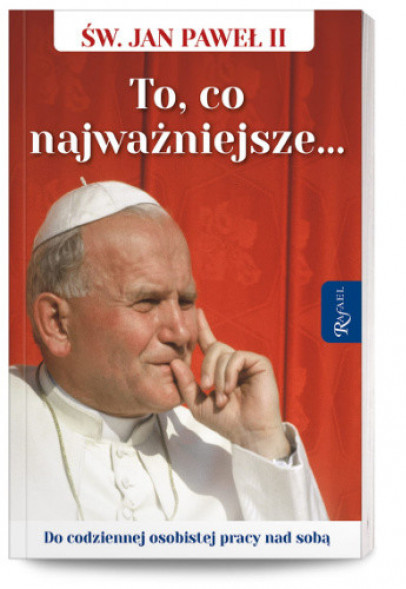 To, co najważniejsze... Do codziennej osobistej pracy nad sobą - Św. Jan Paweł II : Poradniki duchowe