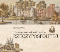 Historyczne widoki dawnej Rzeczypospolitej - Napoleon Orda : Albumy i atlasy historyczne