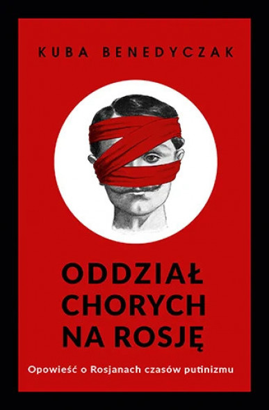 Oddział chorych na Rosję - Kuba Benedyczak : Literatura faktu, publicystyka