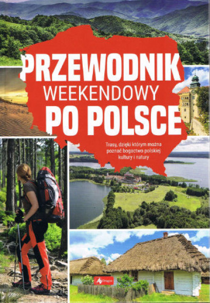 Przewodnik weekendowy po Polsce : Turystyka. Podróże. Przewodniki