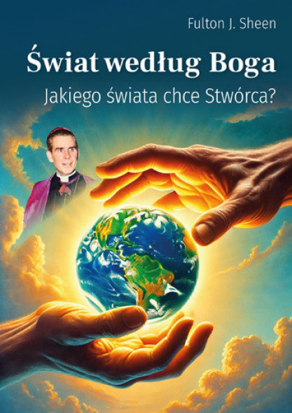 Świat według Boga. Jakiego świata chce Stwórca? - Fulton J. Sheen : Poradniki duchowe