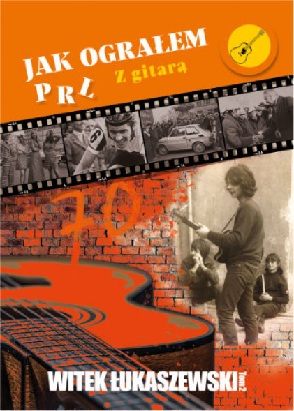 Jak ograłem PRL. Tom.2 Z gitarą - Witek Łukaszewski : Powieści
