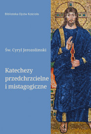 Katechezy przedchrzcielne i mistagogiczne - Św. Cyryl Jerozolimski : Poradniki duchowe