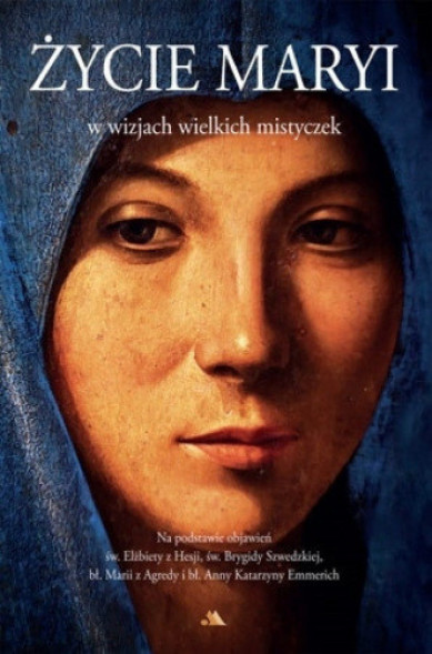 Życie Maryi w wizjach wielkich mistyczek (okładka miękka) : Objawienia, wizje, cuda