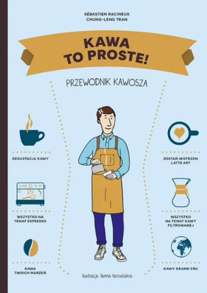 Kawa. To proste! Przewodnik kawosza - Sebastien Racineux, Chung-Leng Tran : Kulinaria. Przepisy