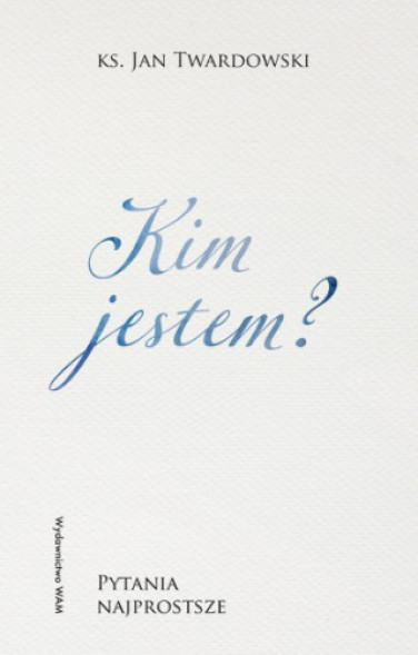 Kim jestem? Pytania najprostsze - ks. Jan Twardowski : Poradniki duchowe