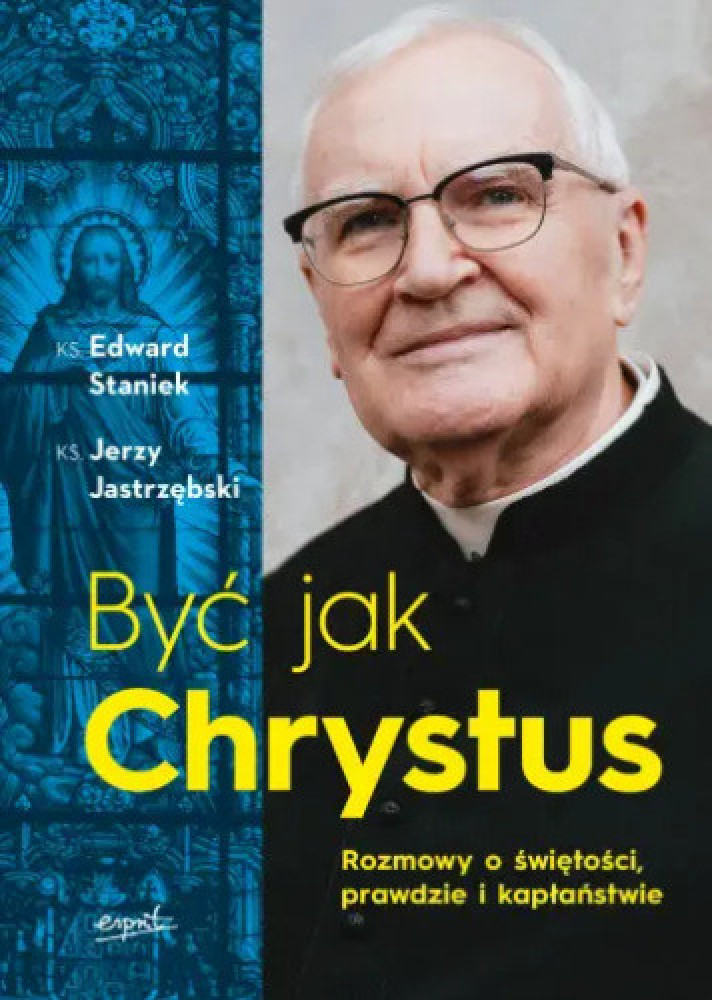 Być jak Chrystus. Rozmowy o świętości, prawdzie i kapłaństwie - ks. Edward Staniek, ks. Jerzy Jastrzębski : Poradniki duchowe