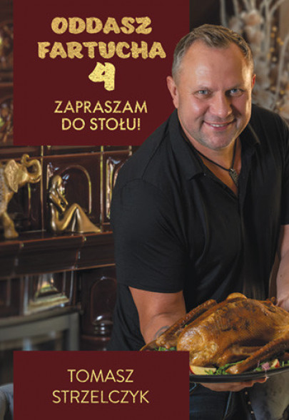 Oddasz fartucha 4. Zapraszam do stołu! - Tomasz Strzelczyk : Kulinaria. Przepisy