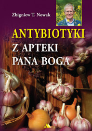 Antybiotyki z apteki Pana Boga + Apteka natury ma leki na wirusy - Zbigniew T. Nowak : Poradniki o zdrowiu
